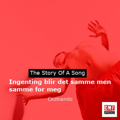 Ingenting blir det samme men samme for meg – Cezinando