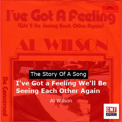I’ve Got a Feeling We’ll Be Seeing Each Other Again – Al Wilson