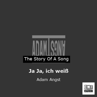 Ja Ja, ich weiß – Adam Angst