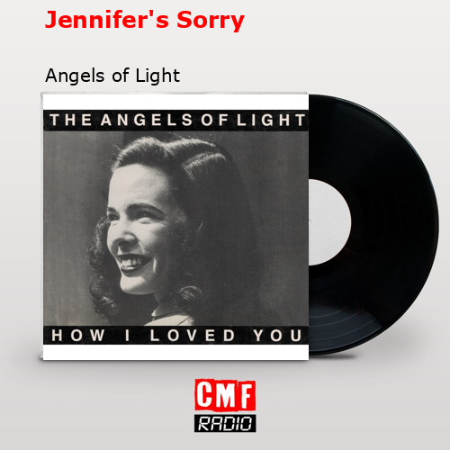 Jennifer’s Sorry – Angels of Light