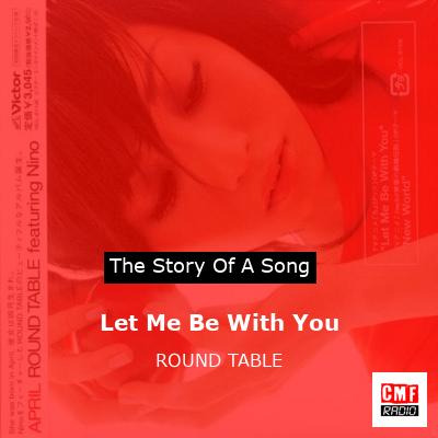 Let Me Be With You – ROUND TABLE