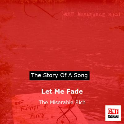 Let Me Fade – The Miserable Rich