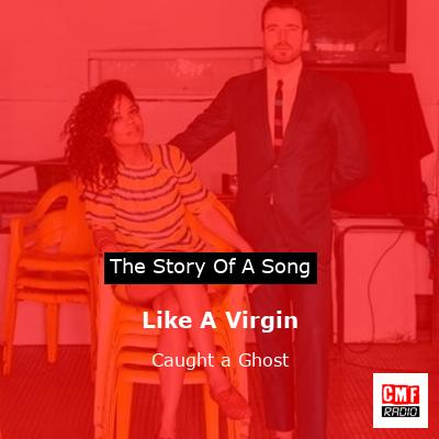Like A Virgin – Caught a Ghost