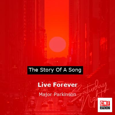 Live Forever – Major Parkinson