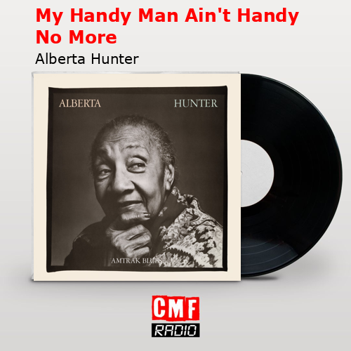 My Handy Man Ain’t Handy No More – Alberta Hunter