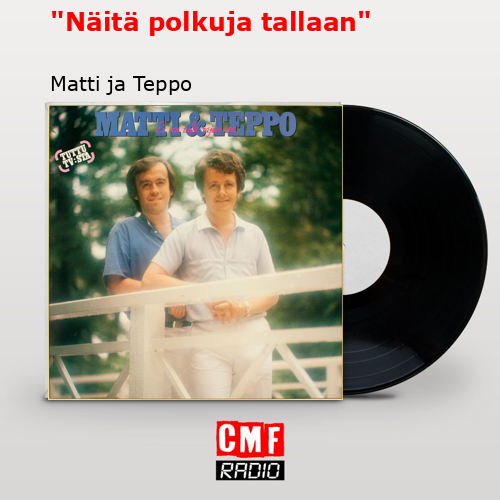 “Näitä polkuja tallaan” – Matti ja Teppo