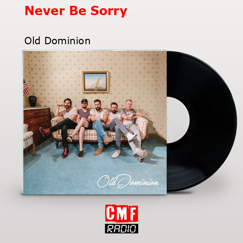 Never Be Sorry – Old Dominion