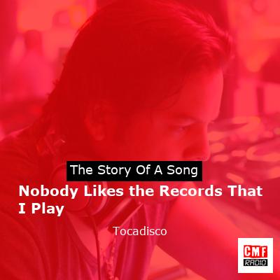 Nobody Likes the Records That I Play – Tocadisco