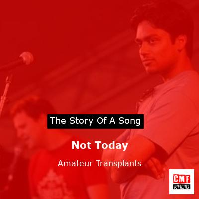 Not Today – Amateur Transplants