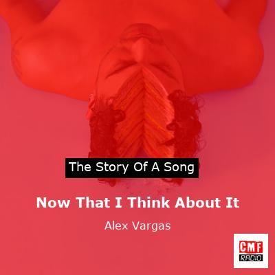 Now That I Think About It – Alex Vargas