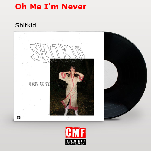 Oh Me I’m Never – Shitkid