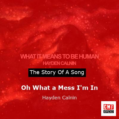 Oh What a Mess I’m In – Hayden Calnin