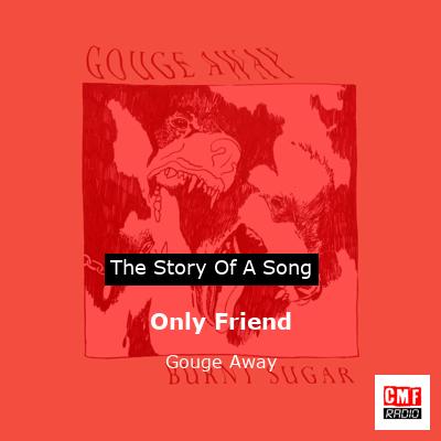 Only Friend – Gouge Away