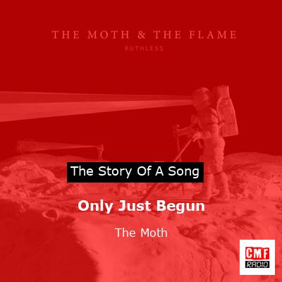 Only Just Begun – The Moth