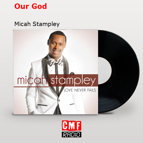 The story and meaning of the song 'Our God - Micah Stampley