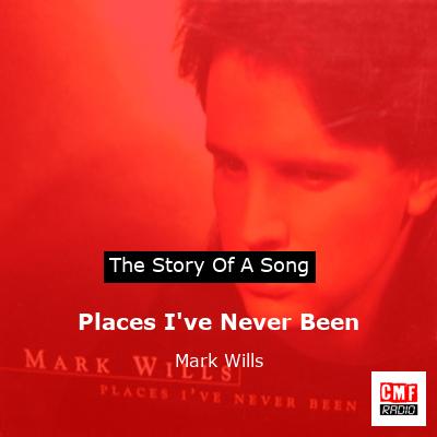 Places I’ve Never Been – Mark Wills