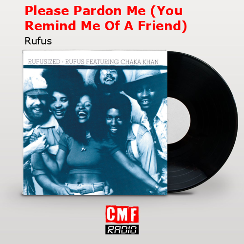 Please Pardon Me (You Remind Me Of A Friend) – Rufus
