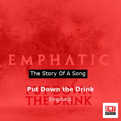 Put Down the Drink – Emphatic