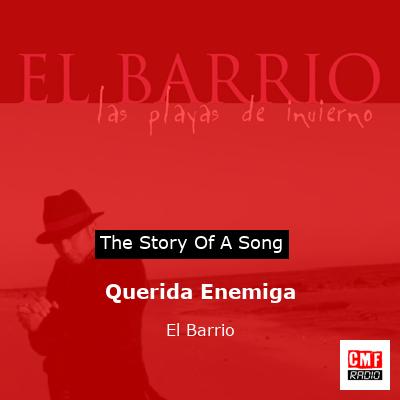 The story and meaning of the song 'Querida Enemiga - El Barrio '