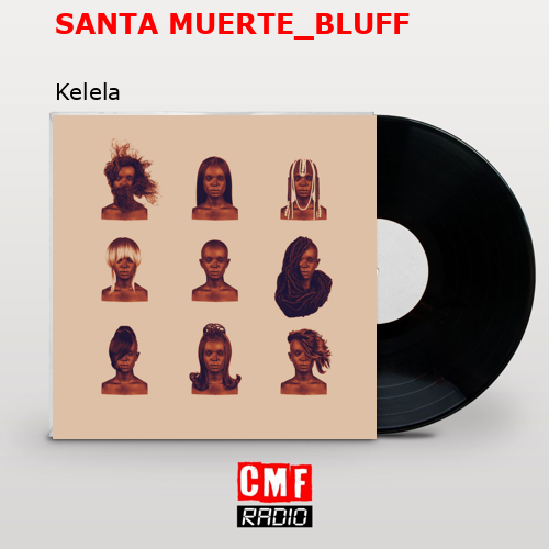 SANTA MUERTE_BLUFF – Kelela