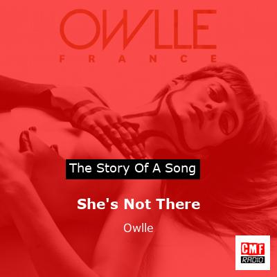 She’s Not There – Owlle
