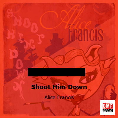 Shoot Him Down – Alice Francis
