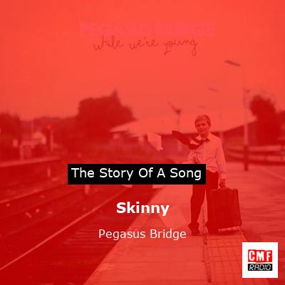 Skinny – Pegasus Bridge