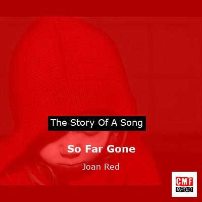 The story and meaning of the song 'So Far Gone - Joan Red