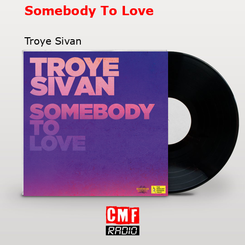 Somebody To Love – Troye Sivan