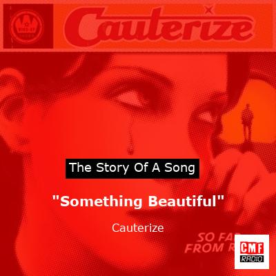 “Something Beautiful” – Cauterize