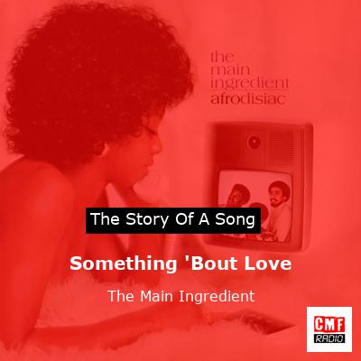 Something ‘Bout Love – The Main Ingredient