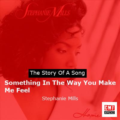 Something In The Way You Make Me Feel – Stephanie Mills