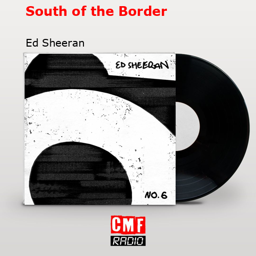 South of the Border – Ed Sheeran