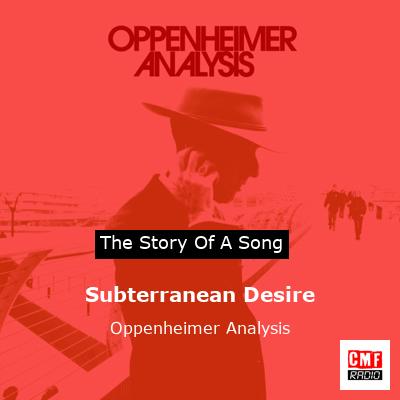 Subterranean Desire – Oppenheimer Analysis