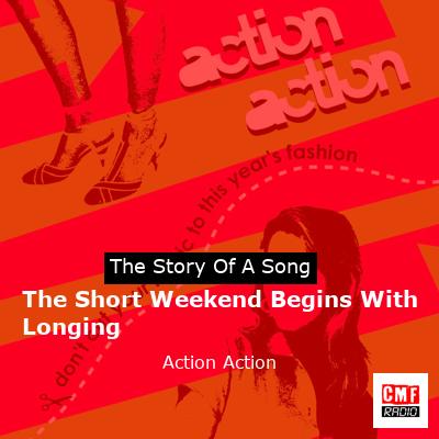 The Short Weekend Begins With Longing – Action Action