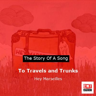 To Travels and Trunks – Hey Marseilles