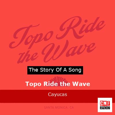 Topo Ride the Wave – Cayucas