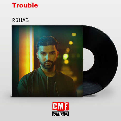 Trouble – R3HAB