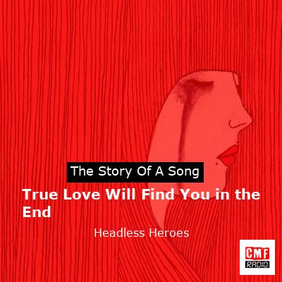 True Love Will Find You In the End - Headless Heros