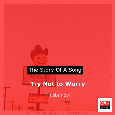 Try Not to Worry – Husbands
