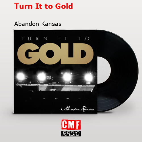 Turn It to Gold – Abandon Kansas