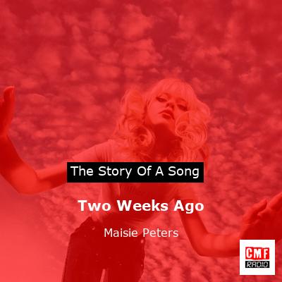 Two Weeks Ago – Maisie Peters