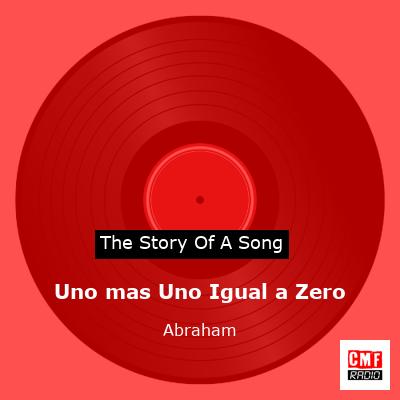 Uno mas Uno Igual a Zero – Abraham
