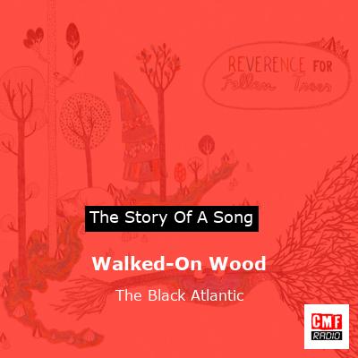 Walked-On Wood – The Black Atlantic