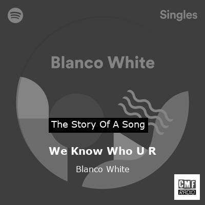 We Know Who U R – Blanco White