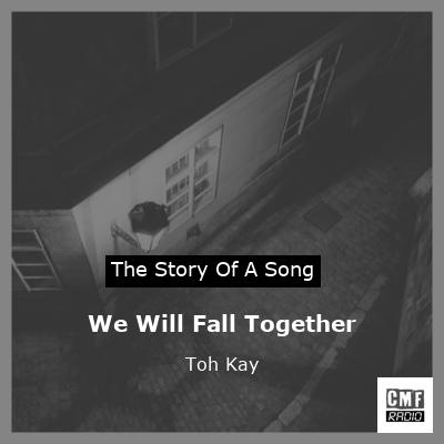 We Will Fall Together – Toh Kay