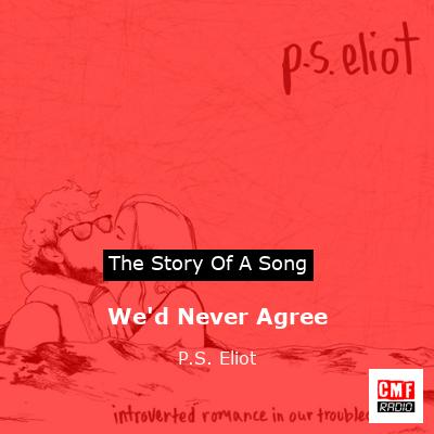 We’d Never Agree – P.S. Eliot