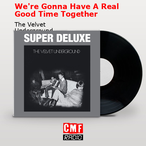 final cover Were Gonna Have A Real Good Time Together The Velvet Underground