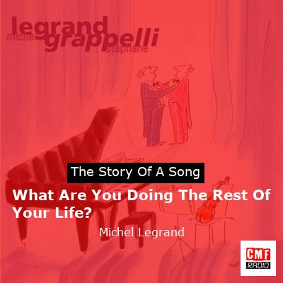 What Are You Doing The Rest Of Your Life? – Michel Legrand