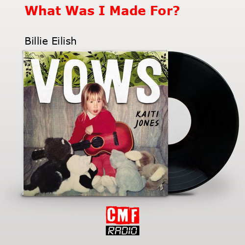 What Was I Made For? – Billie Eilish